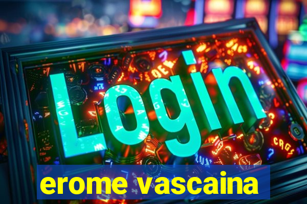 erome vascaina